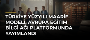 Türkiye Yüzyılı Maarif Modeli, Avrupa Eğitim Bilgi Ağı Platformunda Yayımlandı