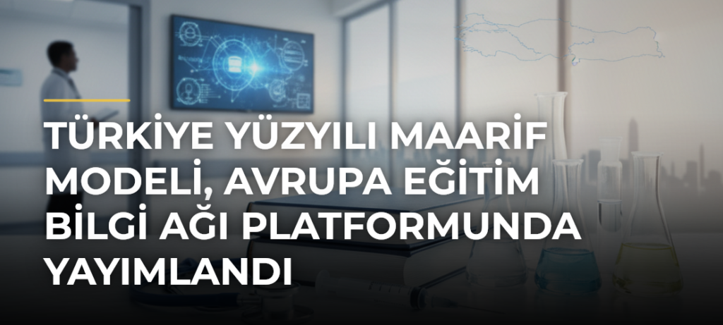 Türkiye Yüzyılı Maarif Modeli, Avrupa Eğitim Bilgi Ağı platformunda yayımlandı