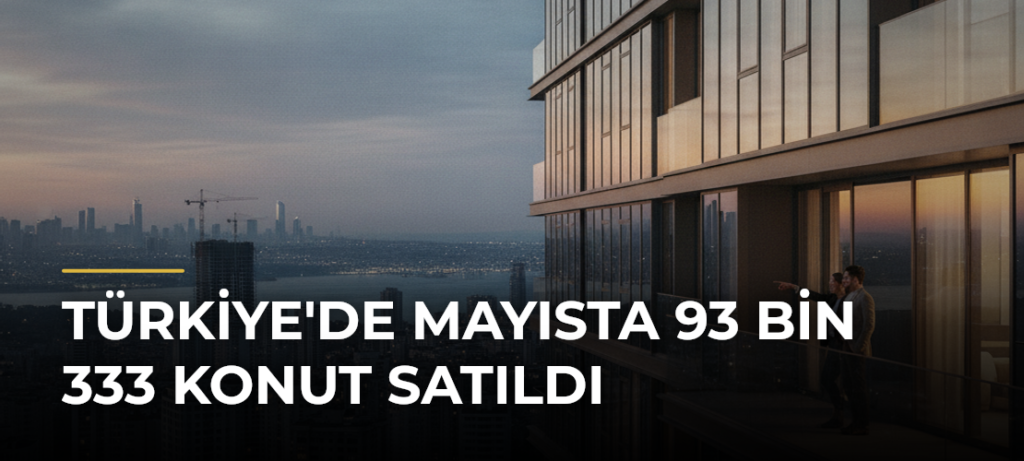 Türkiye’de Mayısta 93 Bin 333 Konut Satıldı