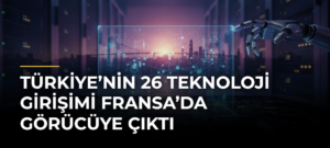 Türkiye’nin 26 Teknoloji Girişimi Fransa’da Görücüye Çıktı