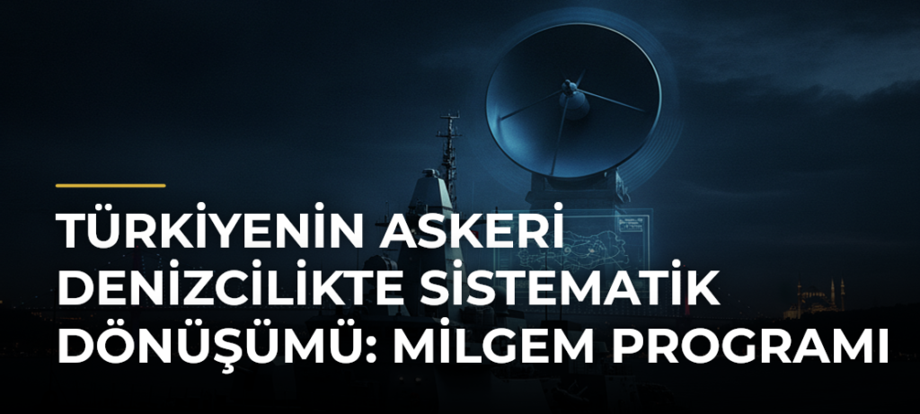 Türkiyenin askeri denizcilikte sistematik dönüşümü: MİLGEM programı