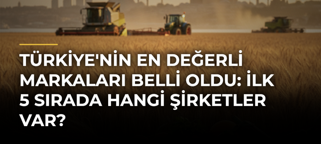 Türkiye’nin En Değerli Markaları Belli Oldu: İlk 5 Sırada Hangi Şirketler Var?