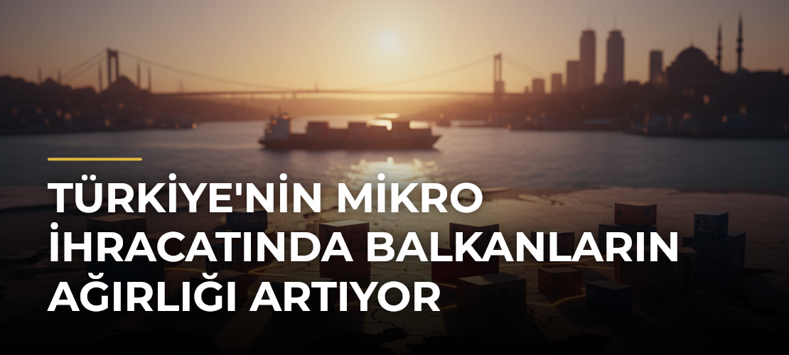 Türkiye'nin Mikro İhracatında Balkanların Ağırlığı Artıyor - Mirat Haber