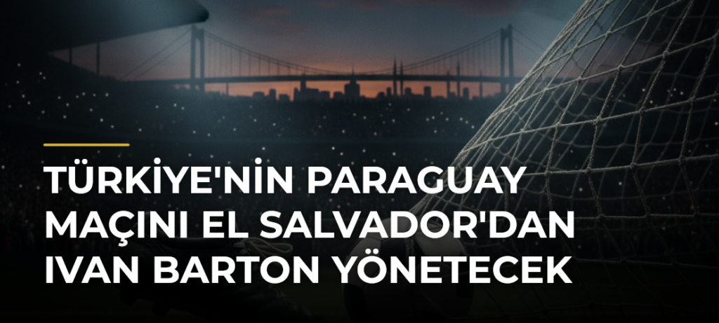 Türkiye’nin Paraguay maçını El Salvador’dan Ivan Barton yönetecek