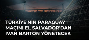Türkiye’nin Paraguay maçını El Salvador’dan Ivan Barton yönetecek