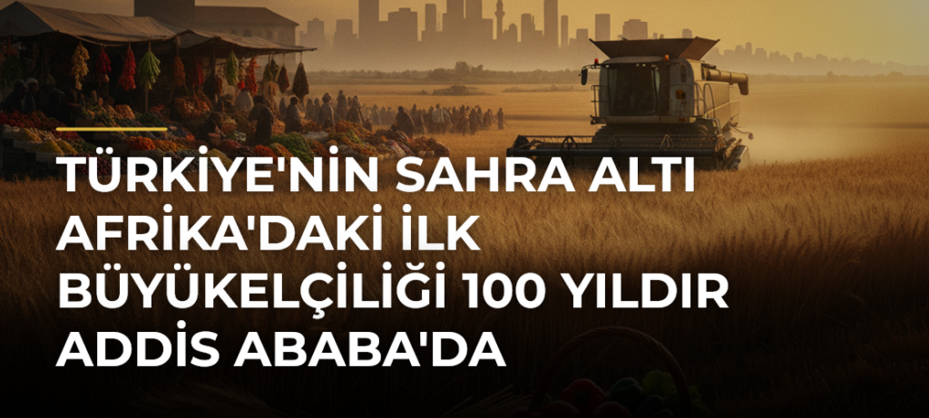 Türkiye’nin Sahra Altı Afrika’daki İlk Büyükelçiliği 100 Yıldır Addis Ababa’da