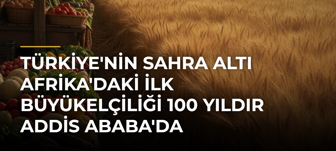 Türkiye'nin Sahra Altı Afrika'daki İlk Büyükelçiliği 100 Yıldır Addis Ababa'da - Mirat Haber