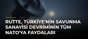 Rutte, Türkiye’nin Savunma Sanayisi Devriminin Tüm NATO’ya Faydaları