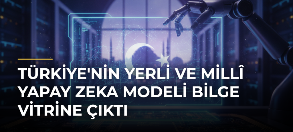 Türkiye’nin Yerli ve Millî Yapay Zeka Modeli Bilge Vitrine Çıktı