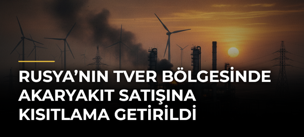 Rusya’nın Tver Bölgesinde Akaryakıt Satışına Kısıtlama Getirildi
