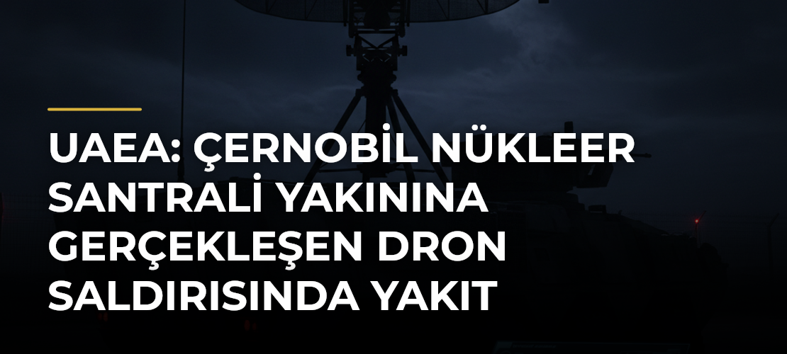 UAEA: Çernobil Nükleer Santrali yakınına gerçekleşen dron saldırısında yakıt depolama tesisi hasar gördü - Mirat Haber