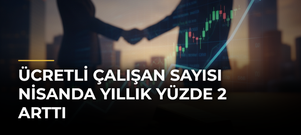 Ücretli çalışan sayısı nisanda yıllık yüzde 2 arttı