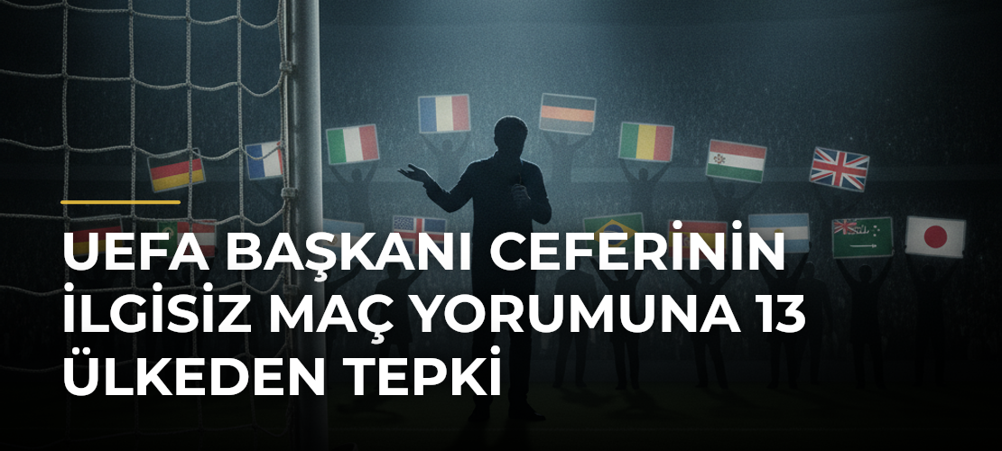 UEFA Başkanı Ceferinin ilgisiz maç yorumuna 13 ülkeden tepki - Mirat Haber