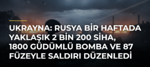 Ukrayna: Rusya bir haftada yaklaşık 2 bin 200 SİHA, 1800 güdümlü bomba ve 87 füzeyle saldırı düzenledi