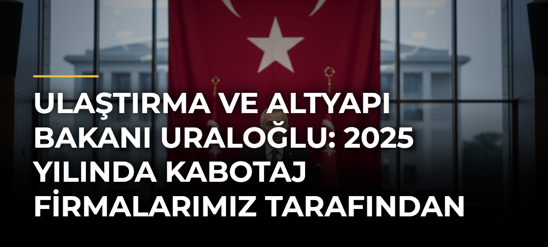 Ulaştırma ve Altyapı Bakanı Uraloğlu: 2025 yılında kabotaj firmalarımız tarafından toplam 119 milyon yolcu taşınmıştır