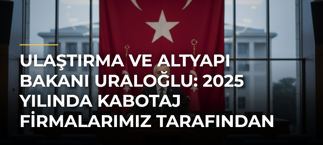 Ulaştırma ve Altyapı Bakanı Uraloğlu: 2025 yılında kabotaj firmalarımız tarafından toplam 119 milyon yolcu taşınmıştır