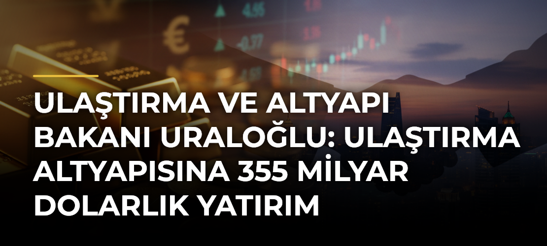 Ulaştırma ve Altyapı Bakanı Uraloğlu: Ulaştırma altyapısına 355 milyar dolarlık yatırım gerçekleştirdik