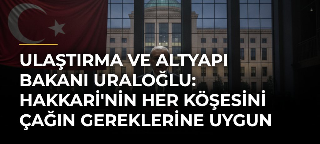 Ulaştırma ve Altyapı Bakanı Uraloğlu: Hakkari’nin her köşesini çağın gereklerine uygun hale getirmeye devam edeceğiz