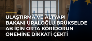 Ulaştırma ve Altyapı Bakanı Uraloğlu Brükselde AB için Orta Koridorun önemine dikkati çekti