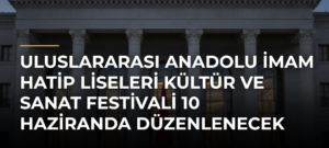 Uluslararası Anadolu İmam Hatip Liseleri Kültür ve Sanat Festivali 10 Haziranda Düzenlenecek