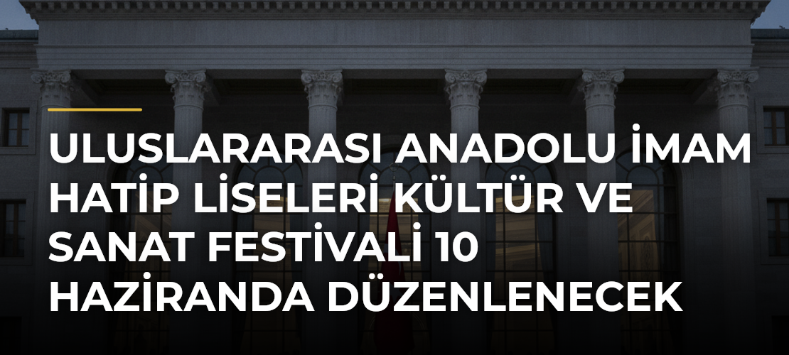 Uluslararası Anadolu İmam Hatip Liseleri Kültür ve Sanat Festivali 10 Haziranda Düzenlenecek - Haber Sitesi