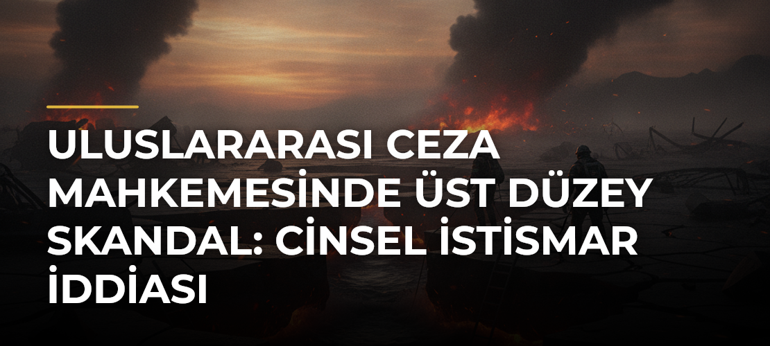 Uluslararası Ceza Mahkemesinde üst düzey skandal: Cinsel istismar iddiası - Mirat Haber