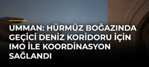 Umman: Hürmüz Boğazında Geçici Deniz Koridoru için IMO ile Koordinasyon Sağlandı