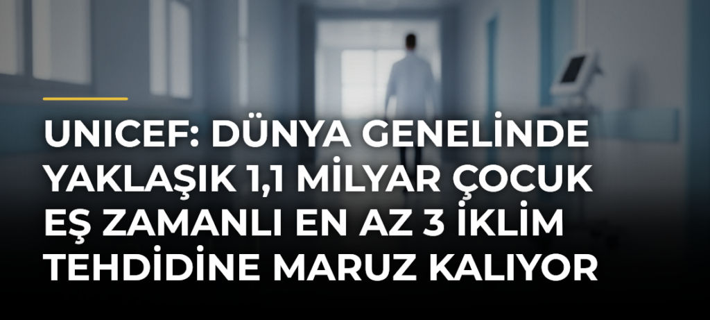 UNICEF: Dünya genelinde yaklaşık 1,1 milyar çocuk eş zamanlı en az 3 iklim tehdidine maruz kalıyor