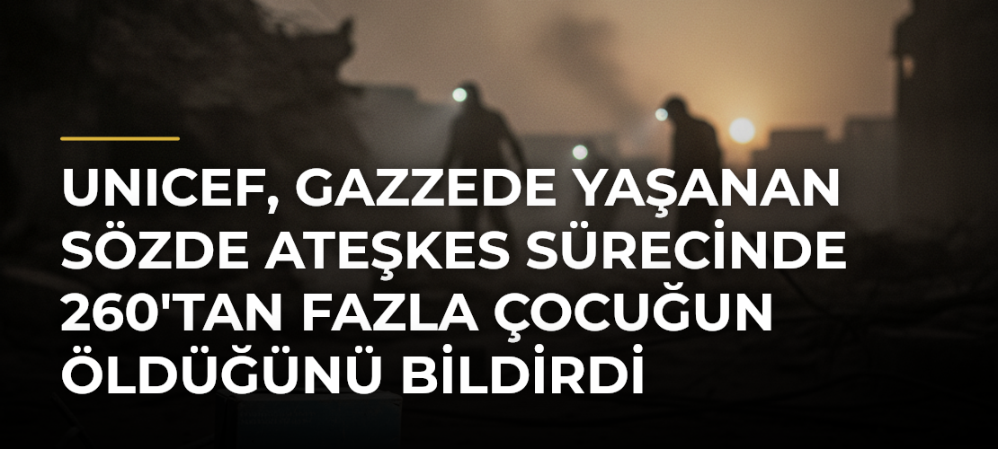 UNICEF, Gazzede yaşanan sözde ateşkes sürecinde 260'tan fazla çocuğun öldüğünü bildirdi - Mirat Haber