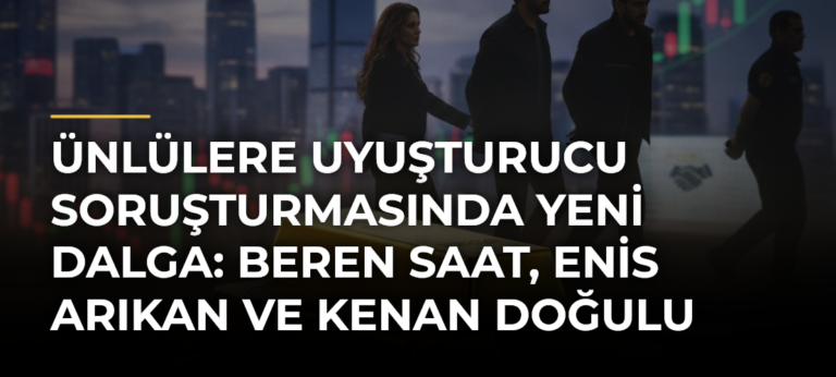 Ünlülere uyuşturucu soruşturmasında yeni dalga: Beren Saat, Enis Arıkan ve Kenan Doğulu gözaltında