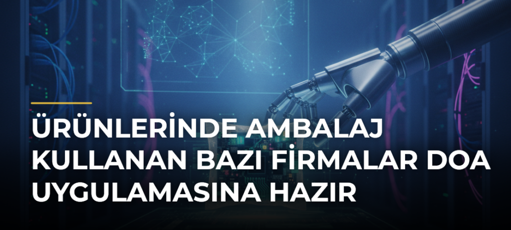 Ürünlerinde Ambalaj Kullanan Bazı Firmalar DOA Uygulamasına Hazır