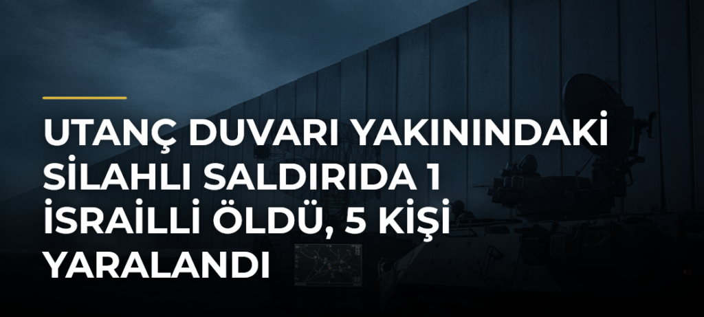 Utanç Duvarı yakınındaki silahlı saldırıda 1 İsrailli öldü, 5 kişi yaralandı