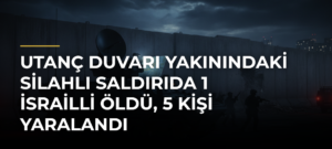 Utanç Duvarı yakınındaki silahlı saldırıda 1 İsrailli öldü, 5 kişi yaralandı