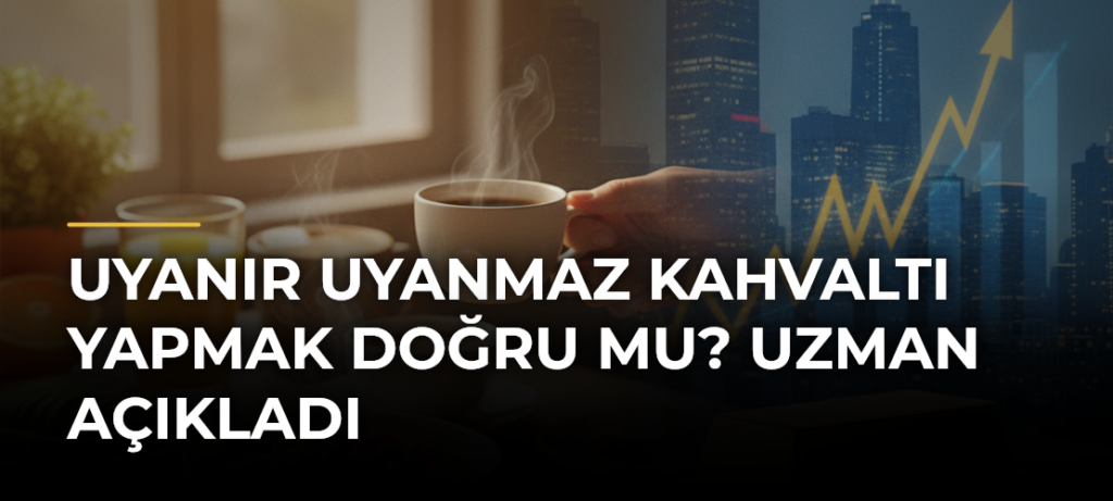 Uyanır Uyanmaz Kahvaltı Yapmak Doğru Mu? Uzman Açıkladı