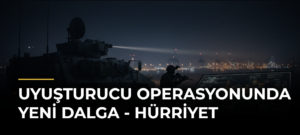 Uyuşturucu operasyonunda yeni dalga – Hürriyet