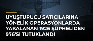 Uyuşturucu satıcılarına yönelik operasyonlarda yakalanan 1926 şüpheliden 976’sı tutuklandı