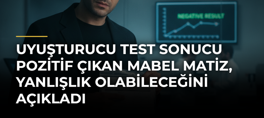 Uyuşturucu Test Sonucu Pozitif Çıkan Mabel Matiz, Yanlışlık Olabileceğini Açıkladı