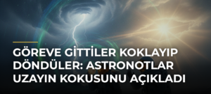 Göreve gittiler koklayıp döndüler: Astronotlar uzayın kokusunu açıkladı