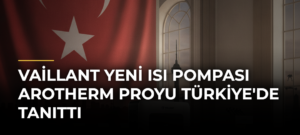 Vaillant yeni ısı pompası aroTHERM proyu Türkiye’de tanıttı