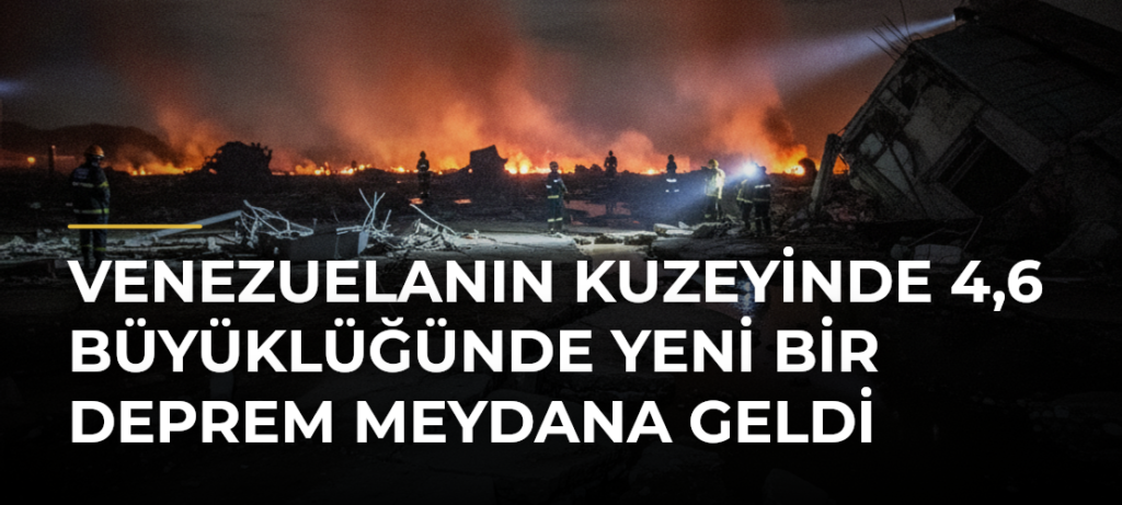 Venezuelanın kuzeyinde 4,6 büyüklüğünde yeni bir deprem meydana geldi