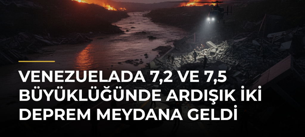 Venezuelada 7,2 ve 7,5 büyüklüğünde ardışık iki deprem meydana geldi