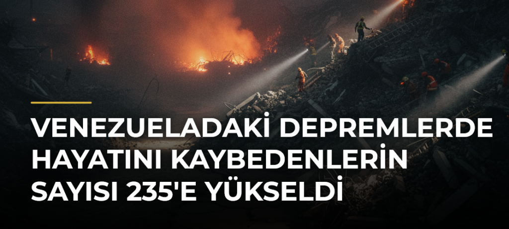 Venezueladaki depremlerde hayatını kaybedenlerin sayısı 235’e yükseldi