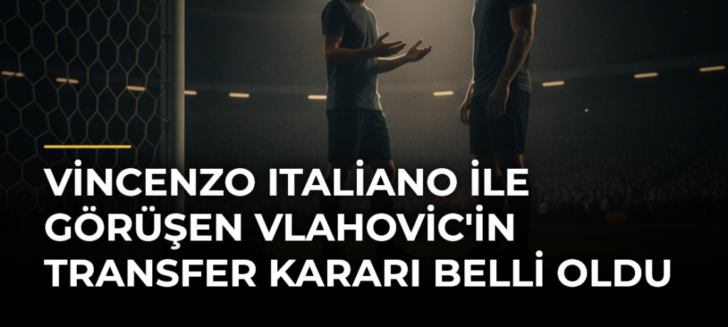 Vincenzo Italiano ile görüşen Vlahovic’in transfer kararı belli oldu