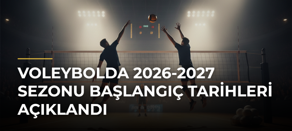 Voleybolda 2026-2027 Sezonu Başlangıç Tarihleri Açıklandı