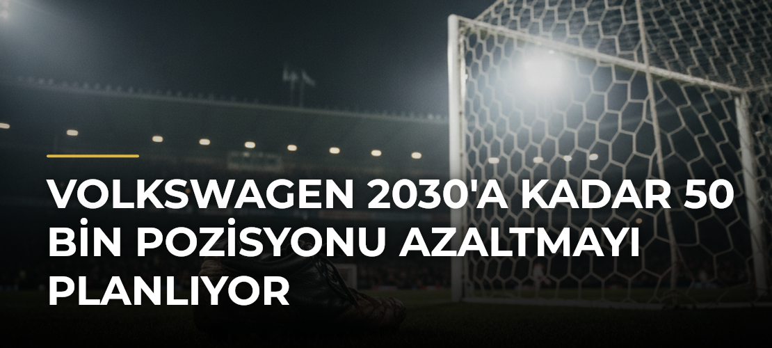 Volkswagen 2030'a Kadar 50 Bin Pozisyonu Azaltmayı Planlıyor - Haber Sitesi