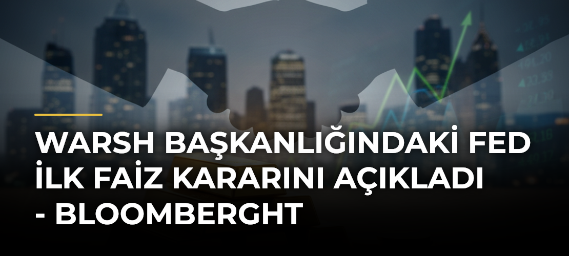Warsh Başkanlığındaki Fed İlk Faiz Kararını Açıkladı - Bloomberght