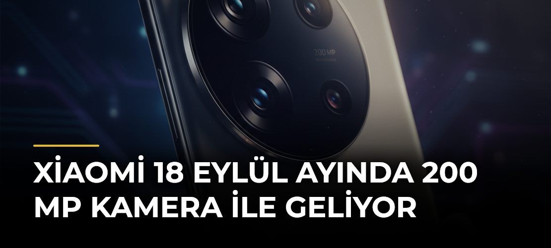 Xiaomi 18 Eylül Ayında 200 MP Kamera ile Geliyor