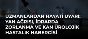 Uzmanlardan Hayati Uyarı: Yan Ağrısı, İdrarda Zorlanma ve Kan Ürolojik Hastalık Habercisi Olabilir