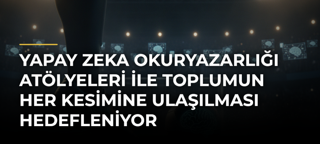 Yapay Zeka Okuryazarlığı Atölyeleri ile Toplumun Her Kesimine Ulaşılması Hedefleniyor