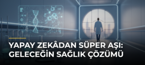 Yapay Zekâdan Süper Aşı: Geleceğin Sağlık Çözümü